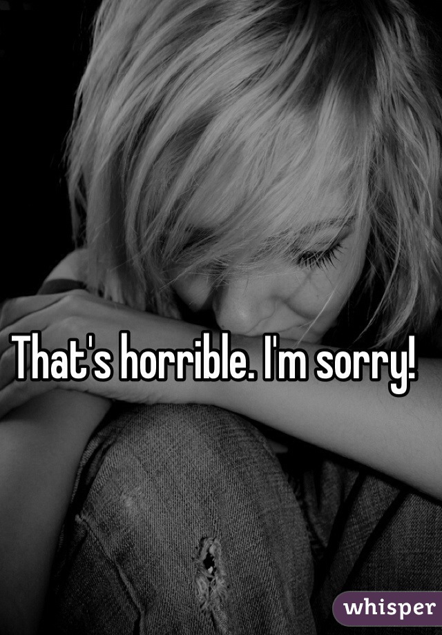 That's horrible. I'm sorry!
