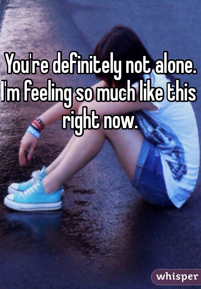 You're definitely not alone. I'm feeling so much like this right now.