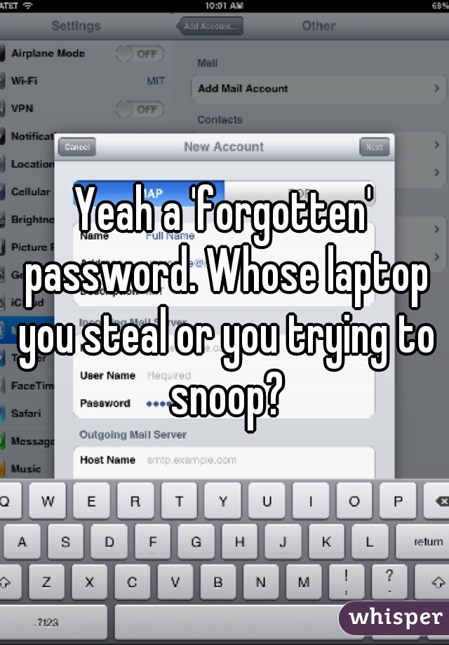 Yeah a 'forgotten' password. Whose laptop you steal or you trying to snoop?