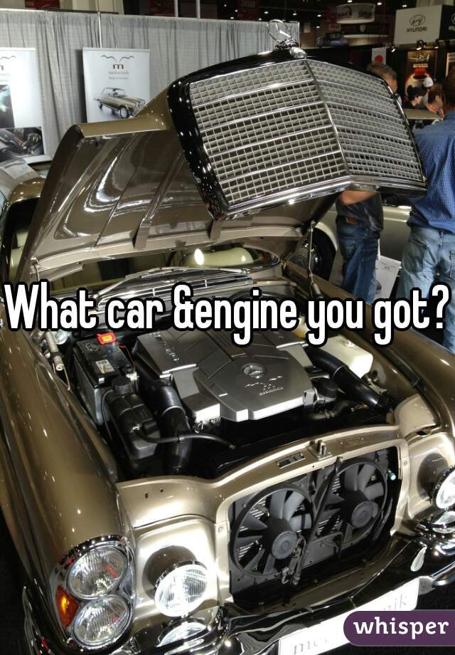 What car &engine you got?
