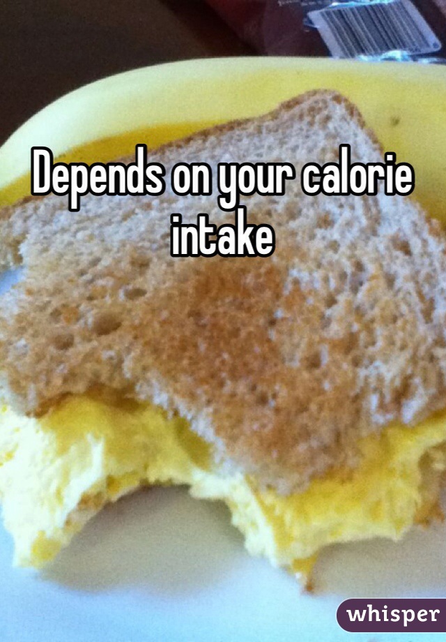 Depends on your calorie intake