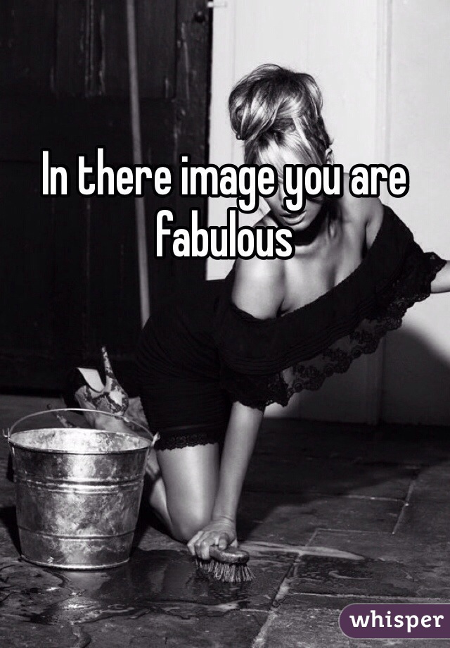 In there image you are fabulous 