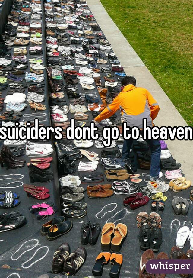 suiciders dont go to heaven.