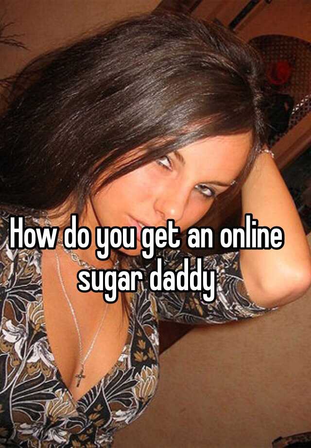 how-do-you-get-an-online-sugar-daddy