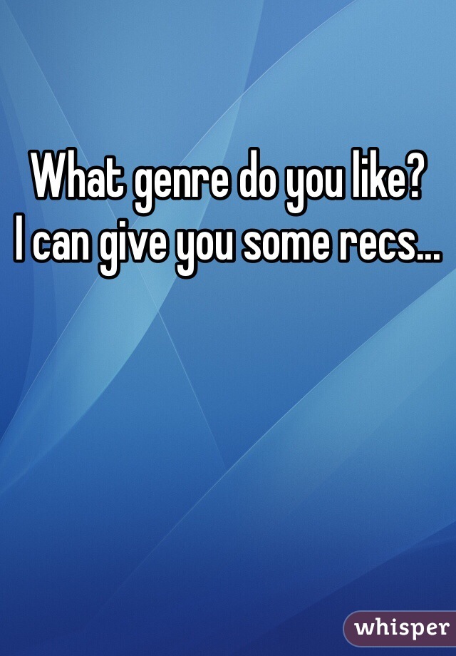 What genre do you like?
I can give you some recs...