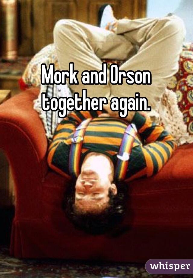 Mork and Orson
together again. 