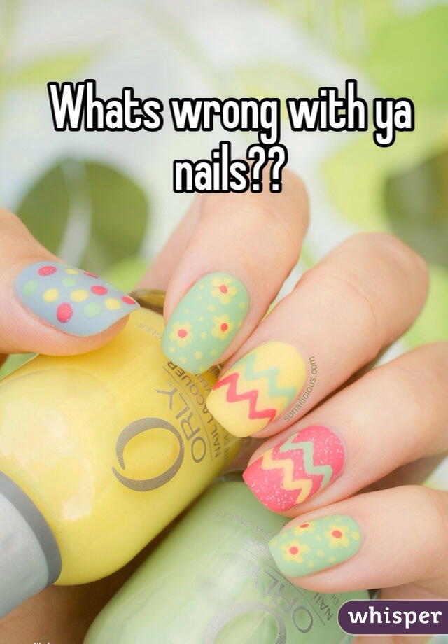 Whats wrong with ya nails??