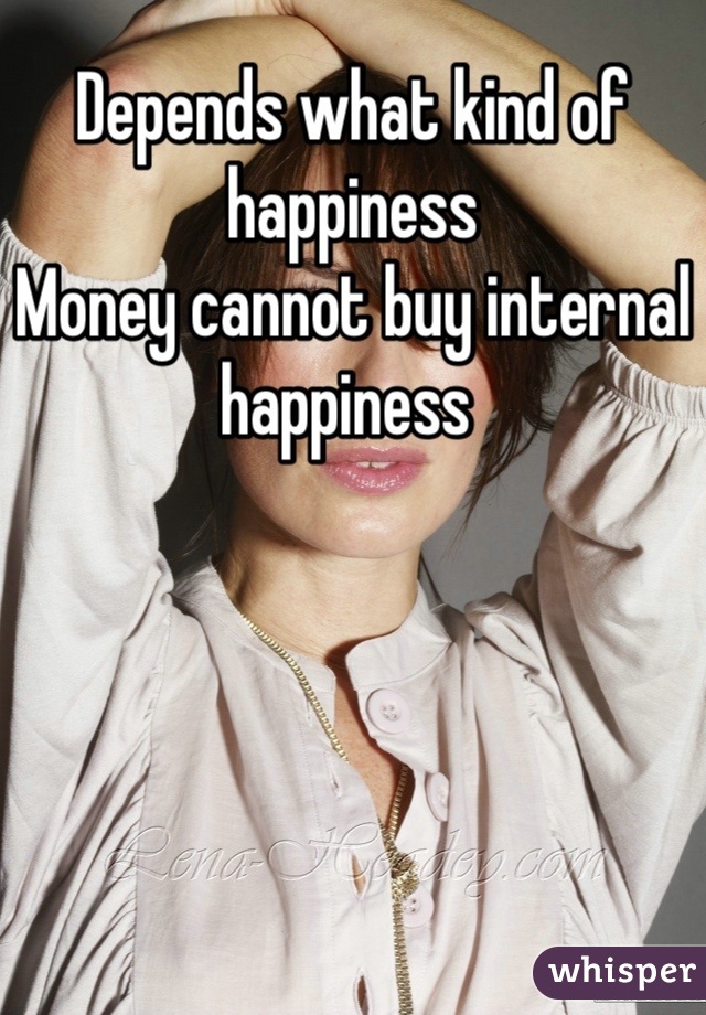 Depends what kind of happiness
Money cannot buy internal happiness 