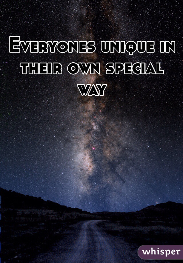 Everyones unique in their own special way 