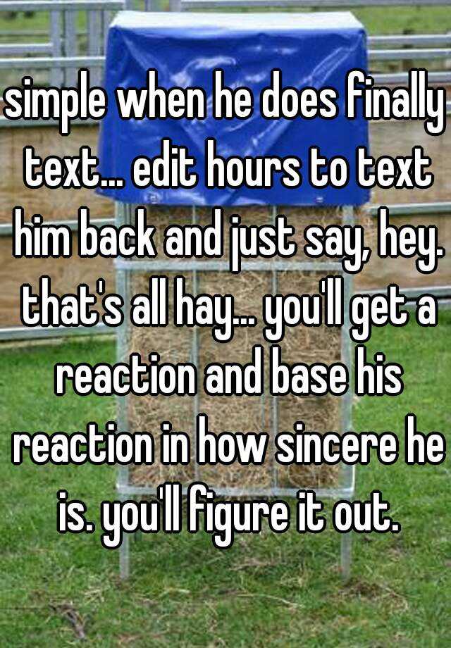 simple-when-he-does-finally-text-edit-hours-to-text-him-back-and