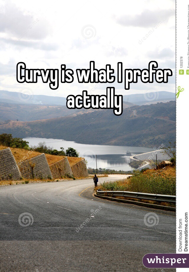 Curvy is what I prefer actually 