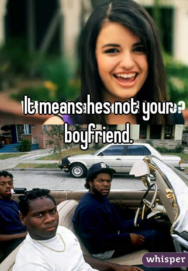 It means hes not your boyfriend. 