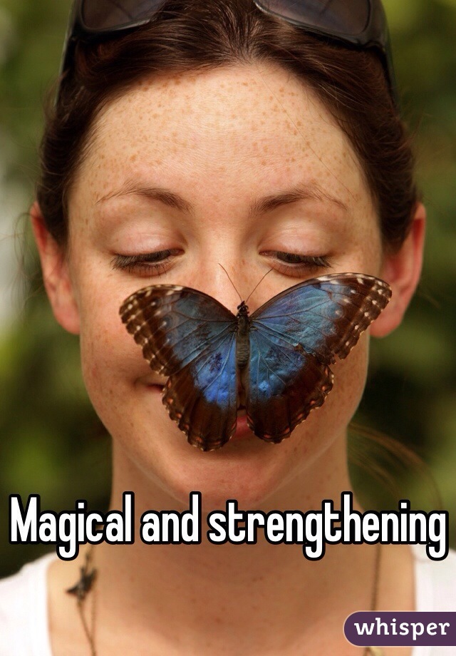 Magical and strengthening 
