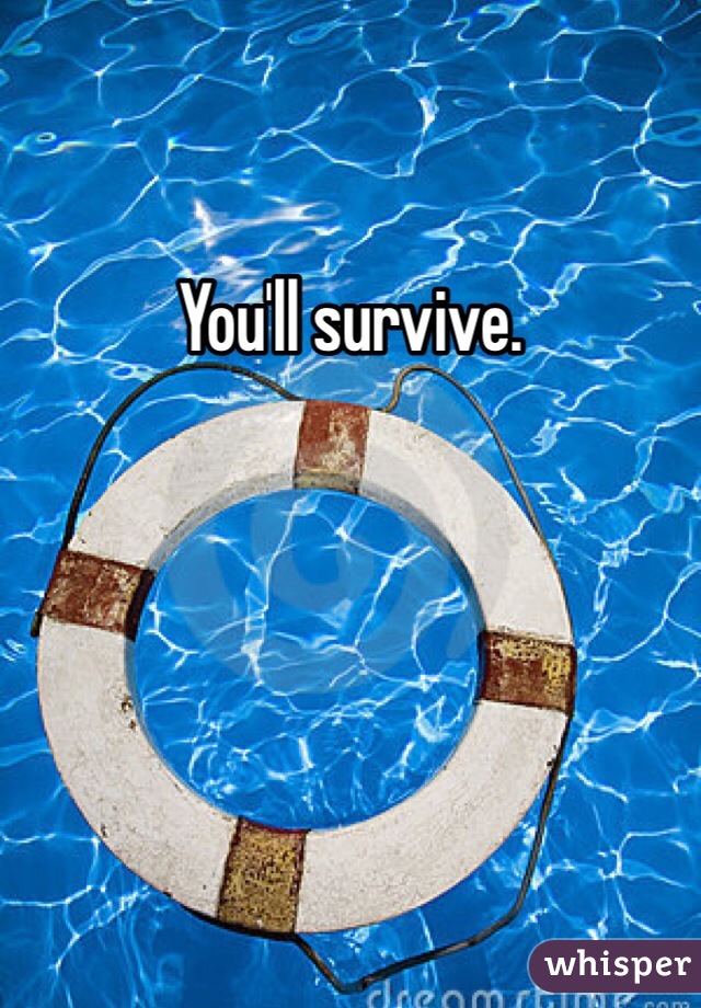 You'll survive. 