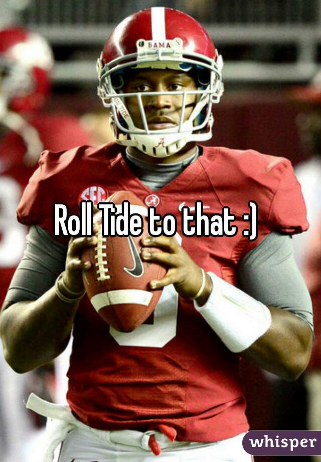 Roll Tide to that :) 