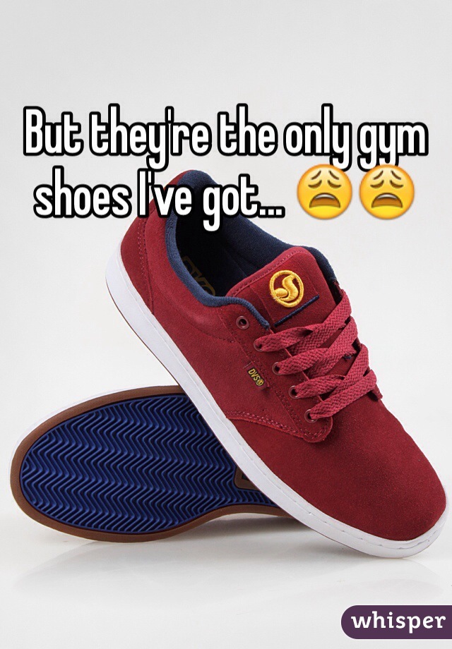 But they're the only gym shoes I've got... 😩😩