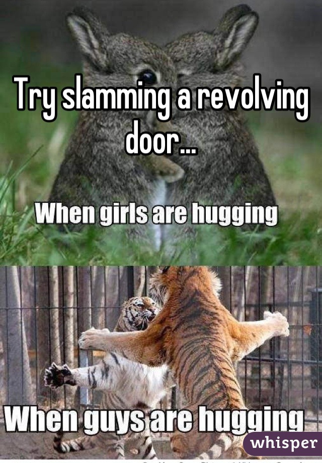 Try slamming a revolving door...