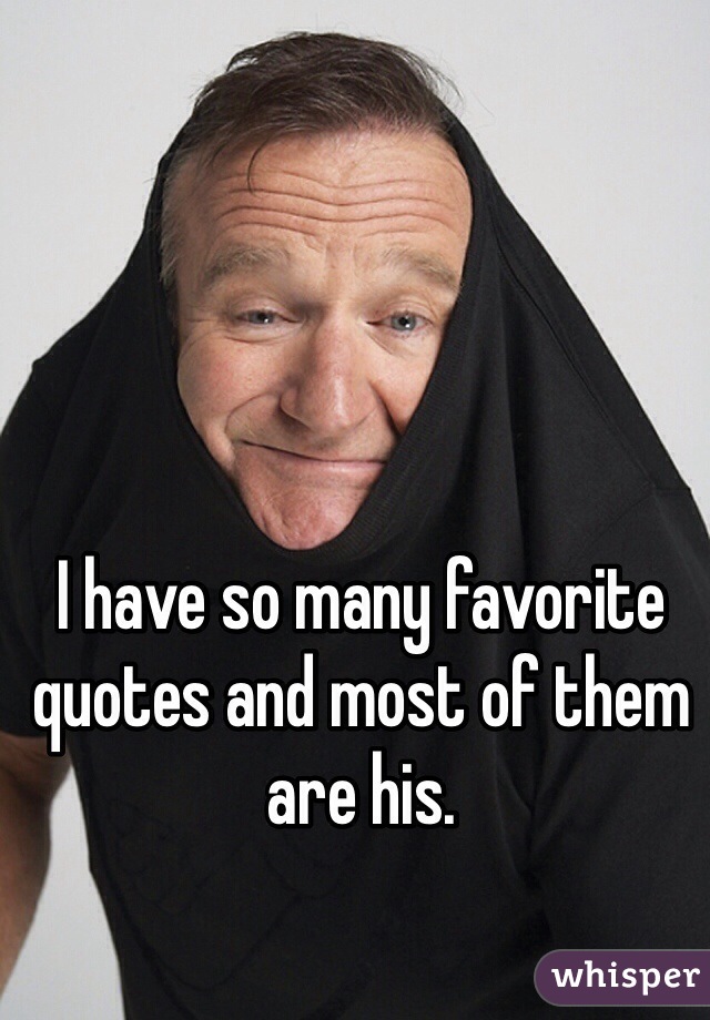 I have so many favorite quotes and most of them are his. 