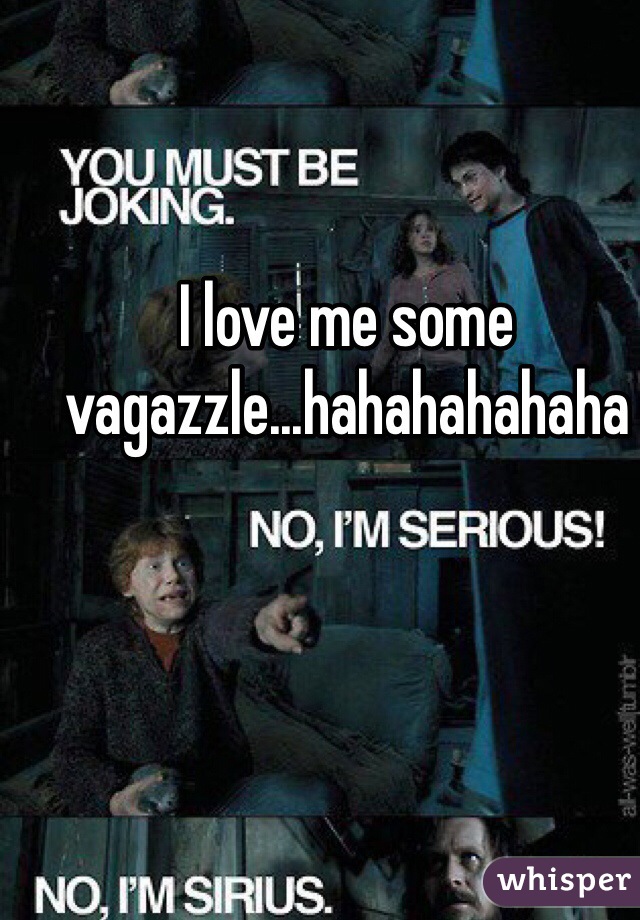 I love me some  vagazzle...hahahahahaha