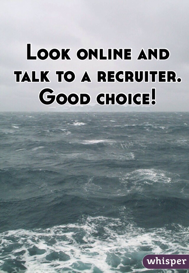 Look online and talk to a recruiter. Good choice! 