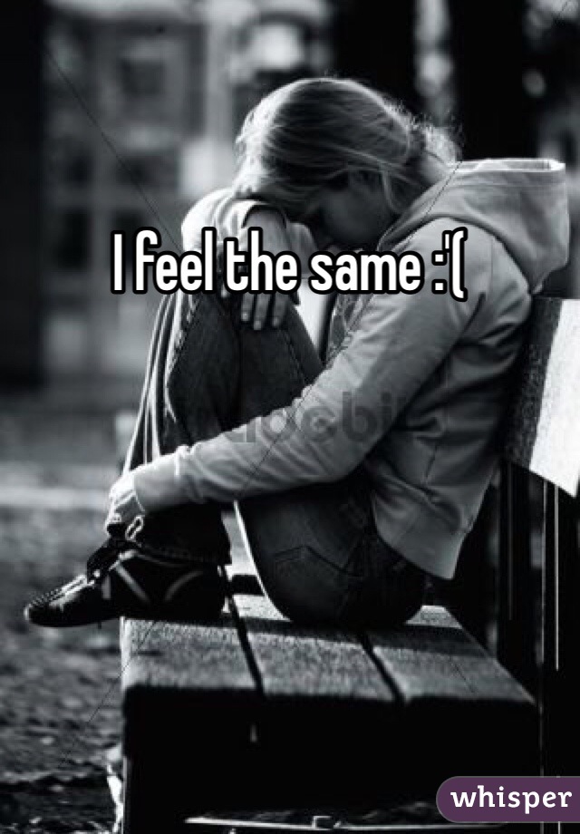 I feel the same :'(