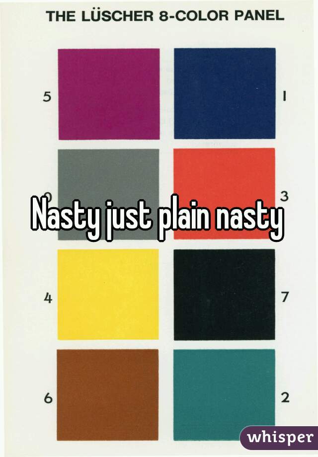 Nasty just plain nasty