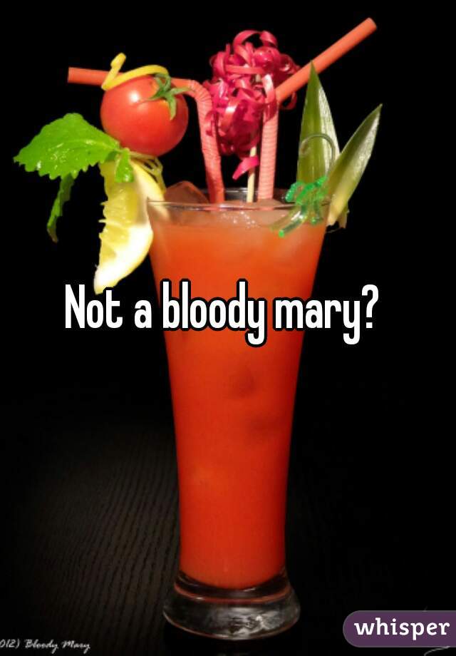 Not a bloody mary? 