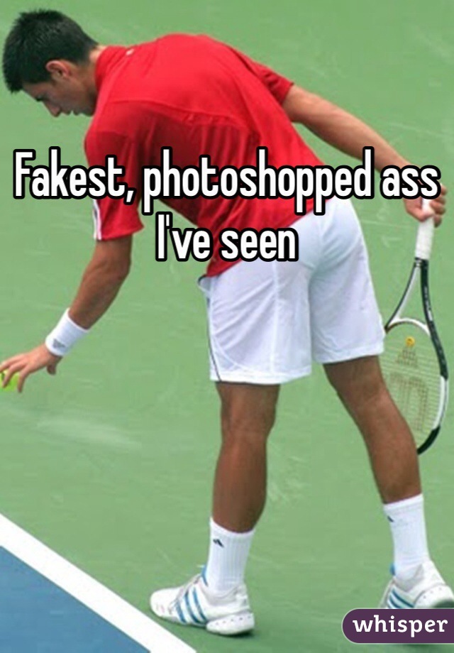 Fakest, photoshopped ass I've seen