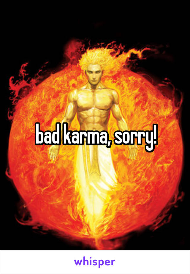 bad karma, sorry!