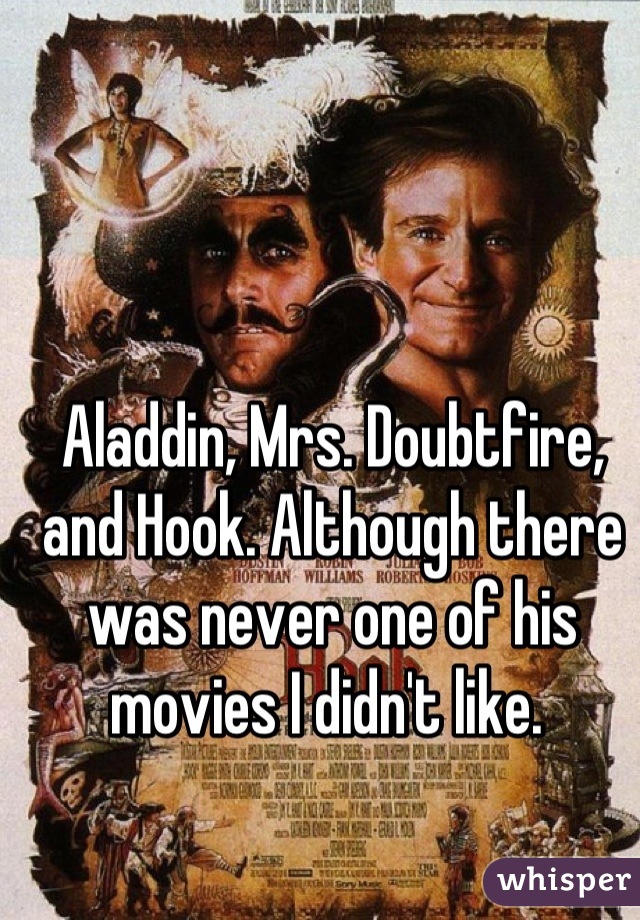 Aladdin, Mrs. Doubtfire, and Hook. Although there was never one of his movies I didn't like. 
