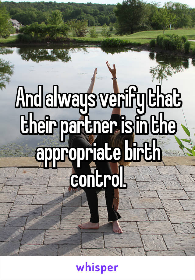 And always verify that their partner is in the appropriate birth control.