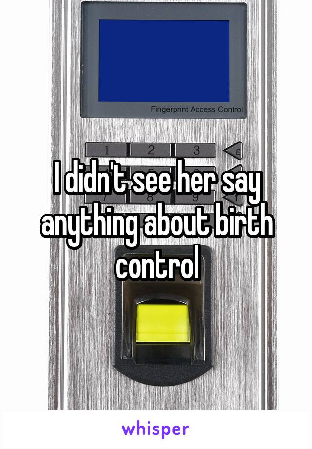 I didn't see her say anything about birth control