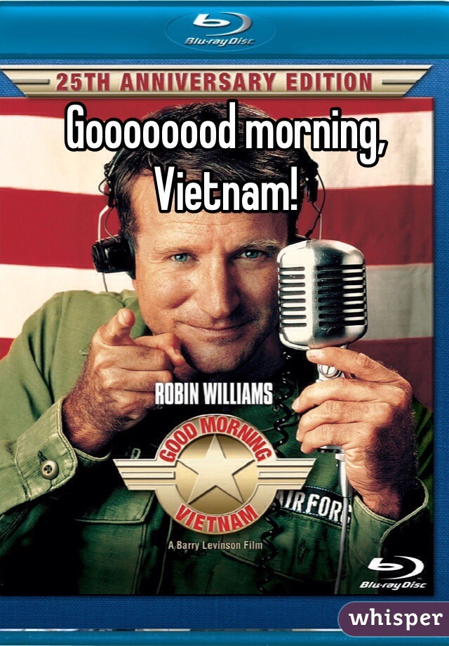 Goooooood morning, Vietnam!