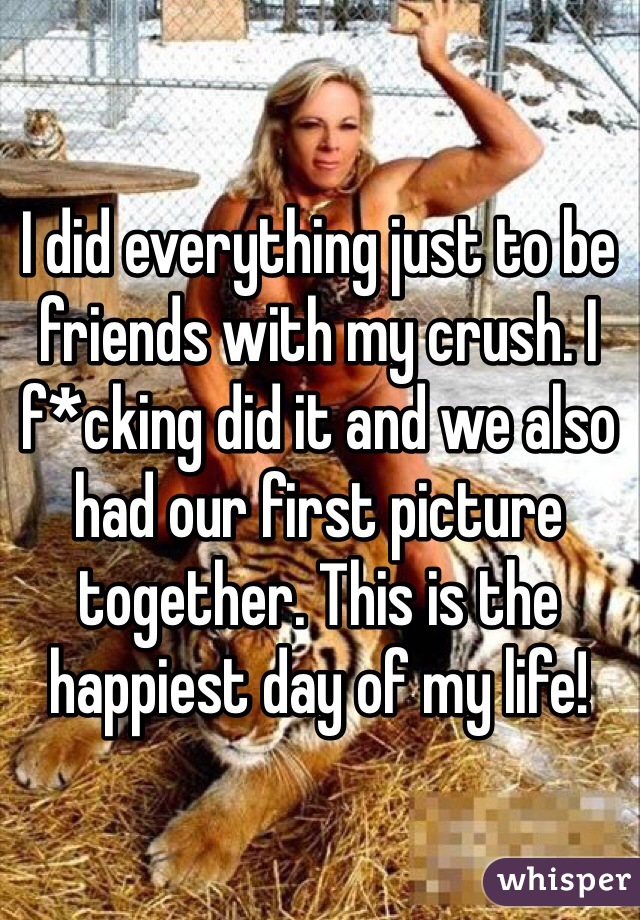 I did everything just to be friends with my crush. I f*cking did it and we also had our first picture together. This is the happiest day of my life!