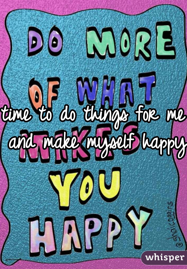 time to do things for me and make myself happy!