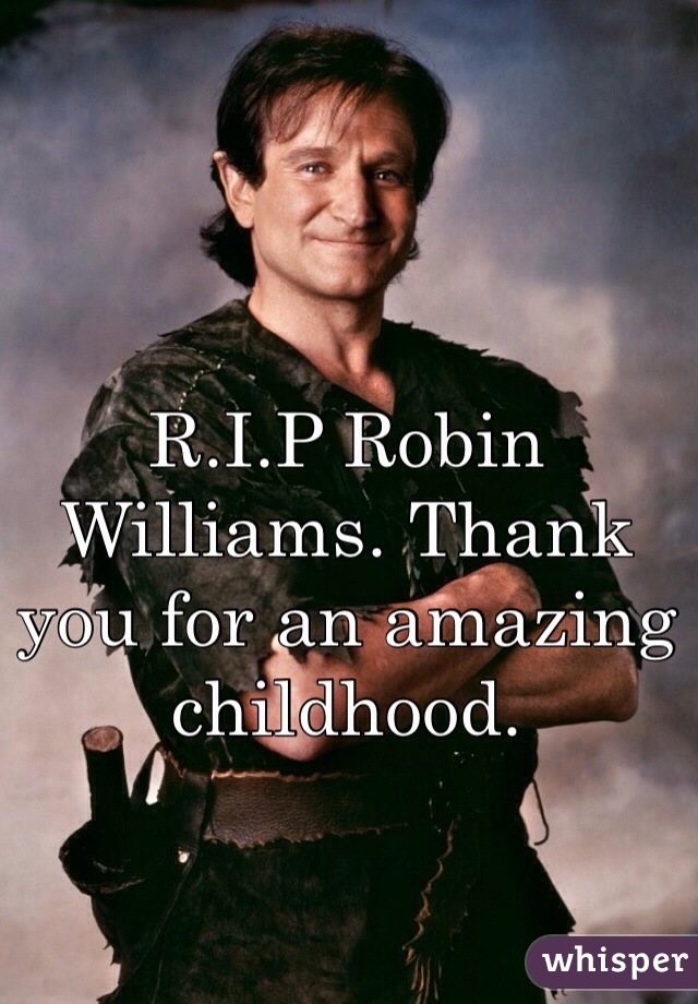 R.I.P Robin Williams. Thank you for an amazing childhood.
