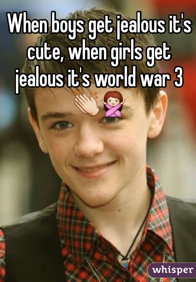 When boys get jealous it's cute, when girls get jealous it's world war 3👏🙅