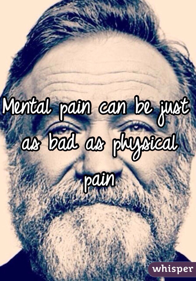Mental pain can be just as bad as physical pain