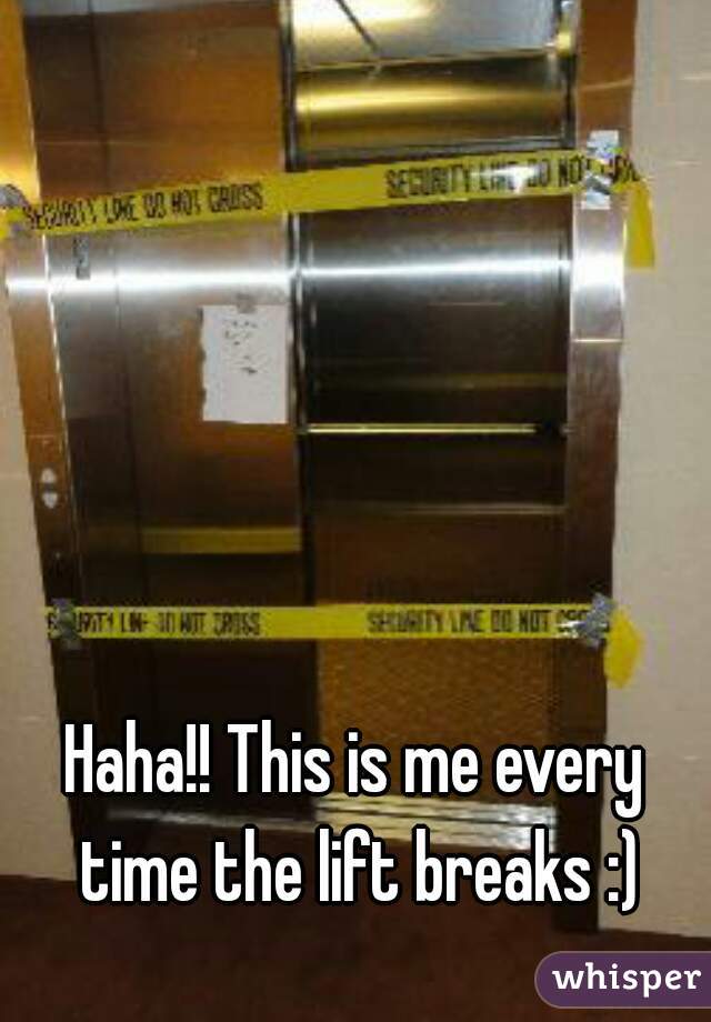 Haha!! This is me every time the lift breaks :)