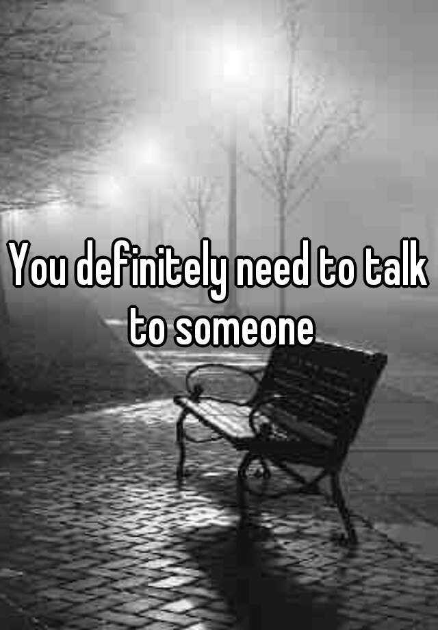 you-definitely-need-to-talk-to-someone