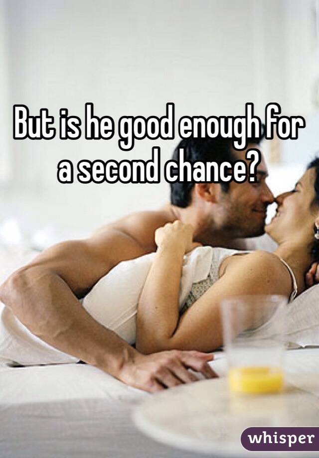 But is he good enough for a second chance?