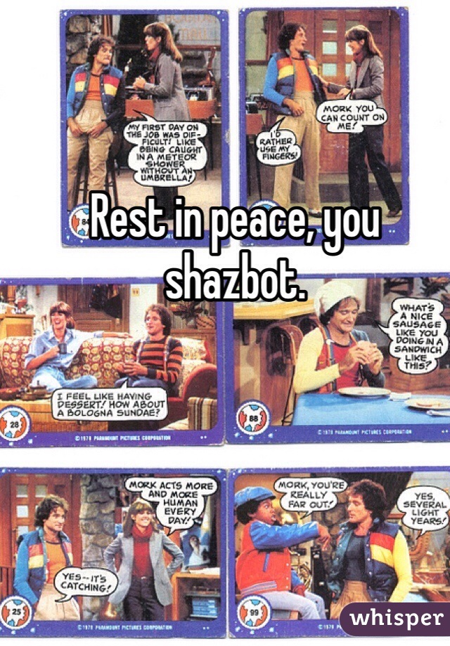 Rest in peace, you shazbot.