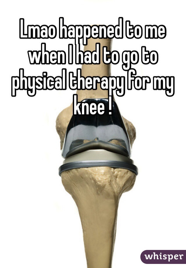 Lmao happened to me when I had to go to physical therapy for my knee !