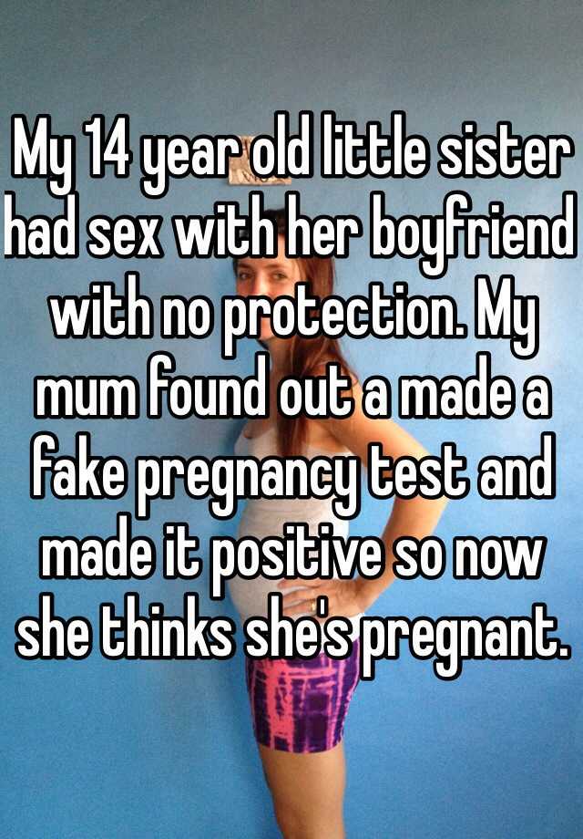 My 14 year old little sister had sex with her boyfriend with no protection. My mum found out a made a fake pregnancy test and made it positive so now she thinks she's pregnant. 