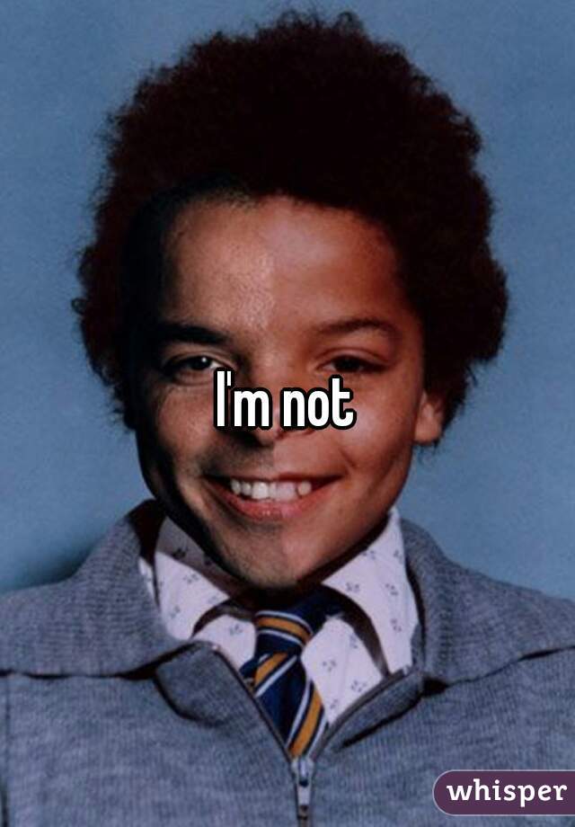 I'm not