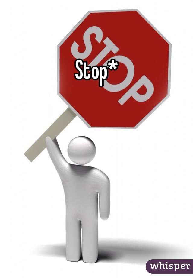 Stop*