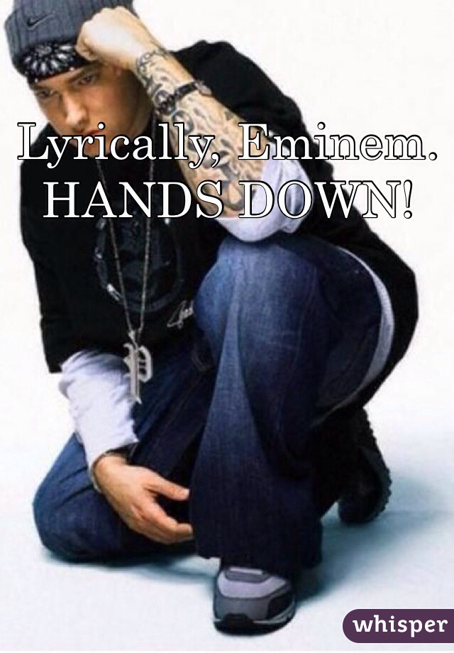 Lyrically, Eminem. HANDS DOWN! 