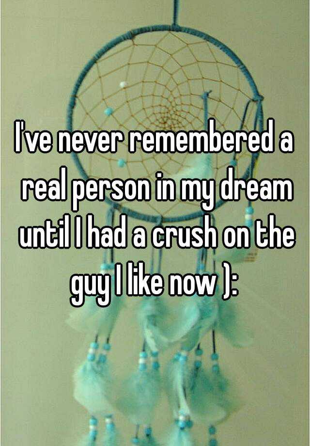 i-ve-never-remembered-a-real-person-in-my-dream-until-i-had-a-crush-on