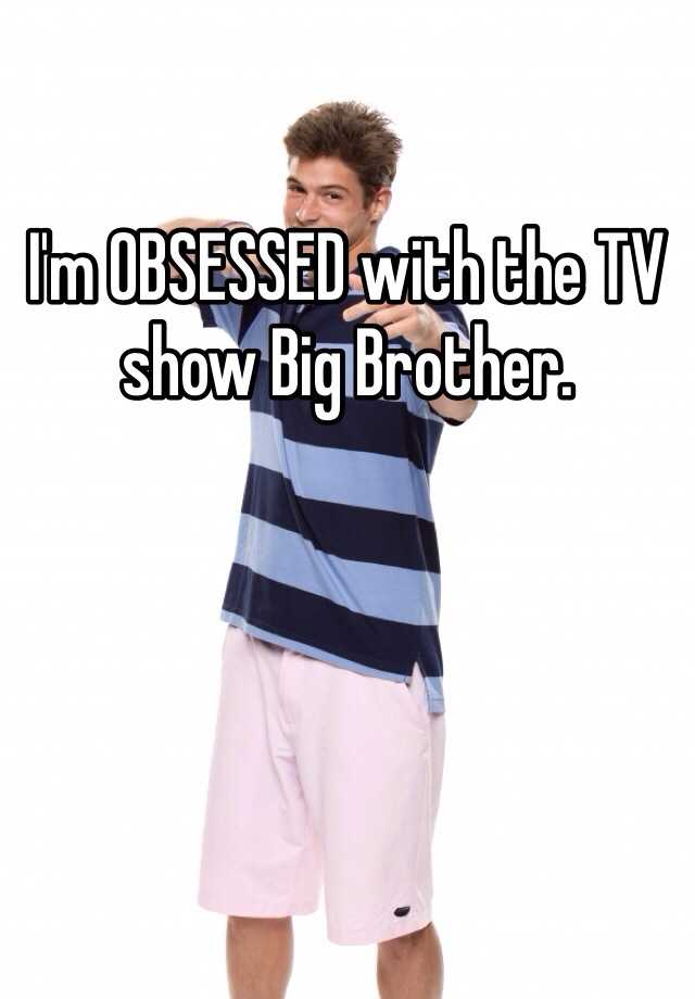 i-m-obsessed-with-the-tv-show-big-brother