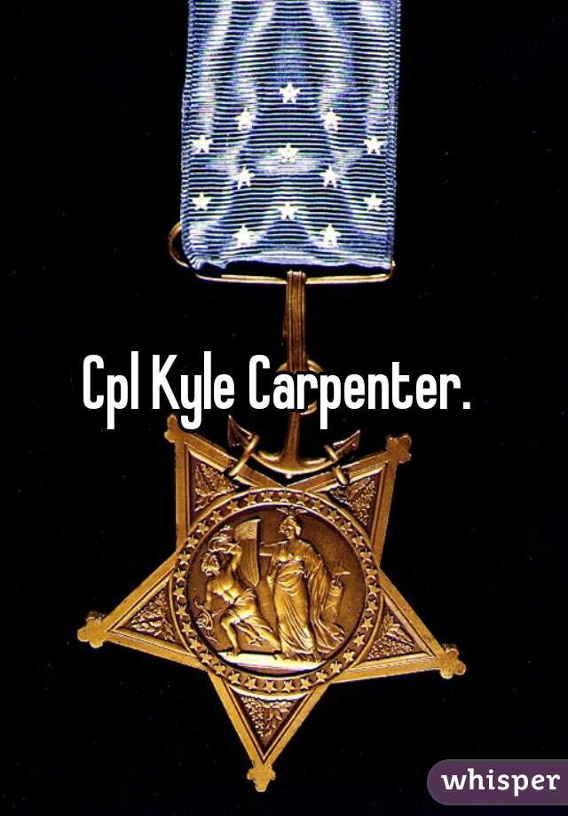 Cpl Kyle Carpenter. 